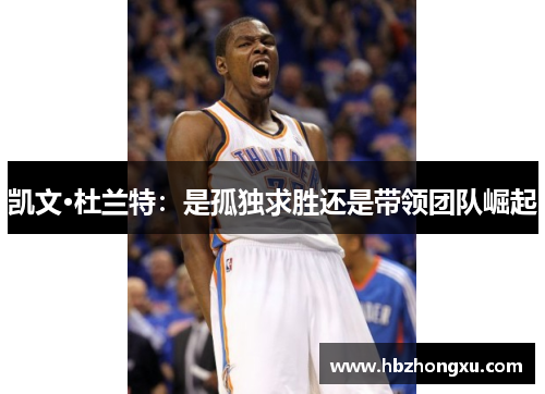 凯文·杜兰特：是孤独求胜还是带领团队崛起