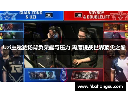 Uzi重返赛场背负荣耀与压力 再度挑战世界顶尖之巅