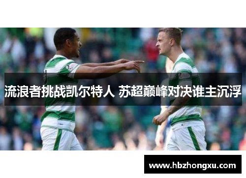 流浪者挑战凯尔特人 苏超巅峰对决谁主沉浮